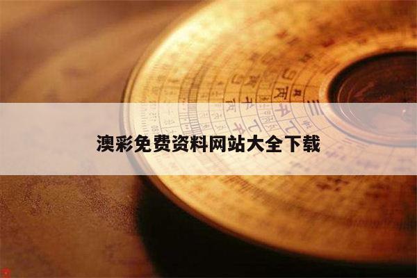 澳彩免费资料网站大全下载