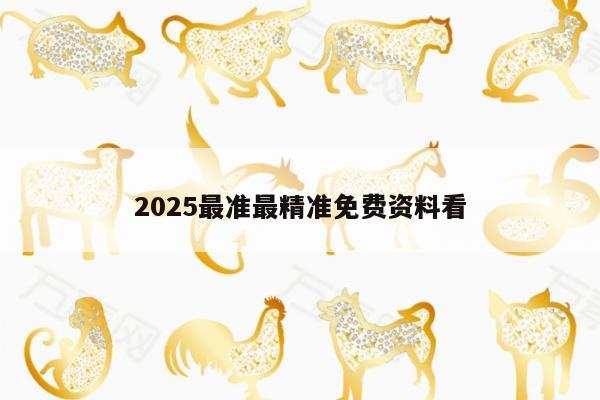 2025最准最精准免费资料看